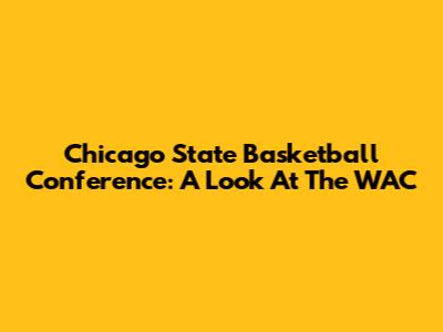 Chicago State Basketball Conference: A Look At The WAC