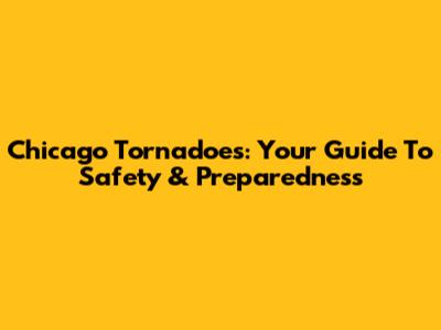 Chicago Tornadoes: Your Guide To Safety & Preparedness