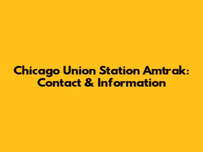 Chicago Union Station Amtrak: Contact & Information