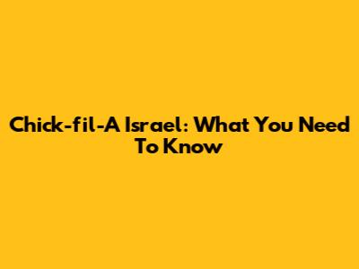 Chick-fil-A Israel: What You Need To Know