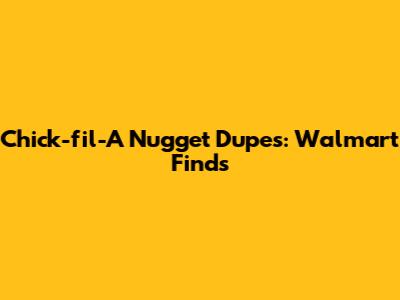 Chick-fil-A Nugget Dupes: Walmart Finds
