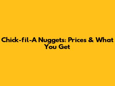 Chick-fil-A Nuggets: Prices & What You Get