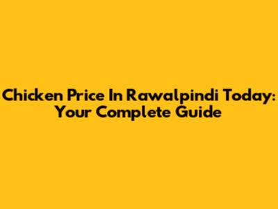 Chicken Price In Rawalpindi Today: Your Complete Guide