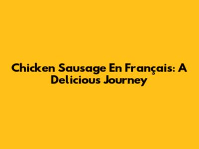 Chicken Sausage En Français: A Delicious Journey