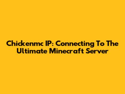 Chickenmc IP: Connecting To The Ultimate Minecraft Server