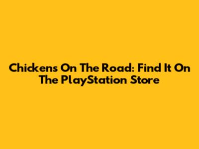 Chickens On The Road: Find It On The PlayStation Store