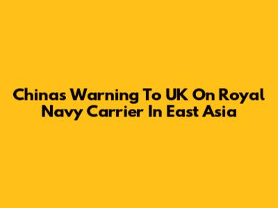 China's Warning To UK On Royal Navy Carrier In East Asia
