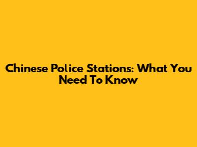 Chinese Police Stations: What You Need To Know