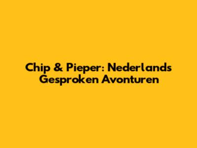 Chip & Pieper: Nederlands Gesproken Avonturen