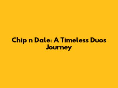 Chip 'n Dale: A Timeless Duo's Journey