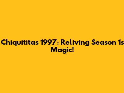 Chiquititas 1997: Reliving Season 1's Magic!