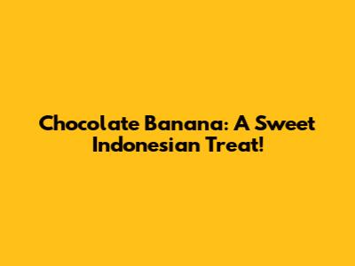 Chocolate Banana: A Sweet Indonesian Treat!