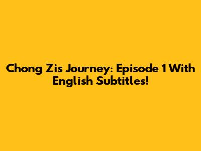 Chong Zi's Journey: Episode 1 With English Subtitles!