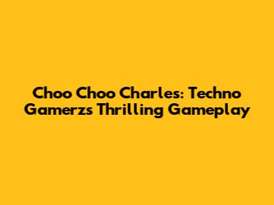 Choo Choo Charles: Techno Gamerz's Thrilling Gameplay