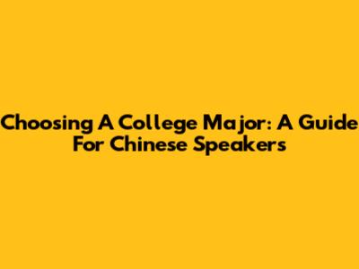Choosing A College Major: A Guide For Chinese Speakers