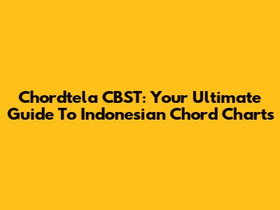 Chordtela CBST: Your Ultimate Guide To Indonesian Chord Charts