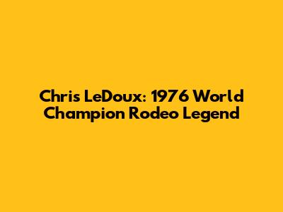 Chris LeDoux: 1976 World Champion Rodeo Legend