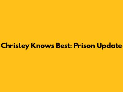 Chrisley Knows Best: Prison Update