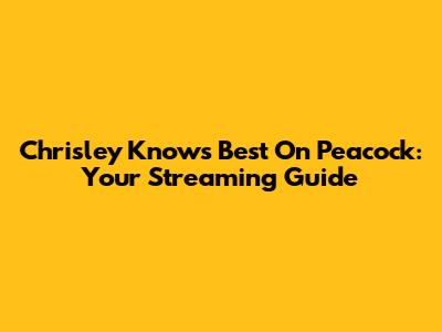 Chrisley Knows Best On Peacock: Your Streaming Guide