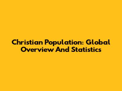 Christian Population: Global Overview And Statistics