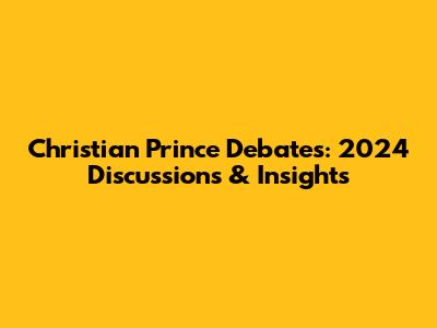 Christian Prince Debates: 2024 Discussions & Insights