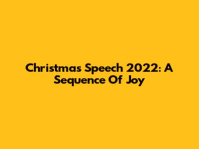 Christmas Speech 2022: A Sequence Of Joy