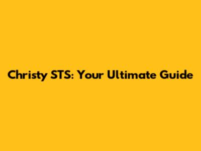 Christy STS: Your Ultimate Guide