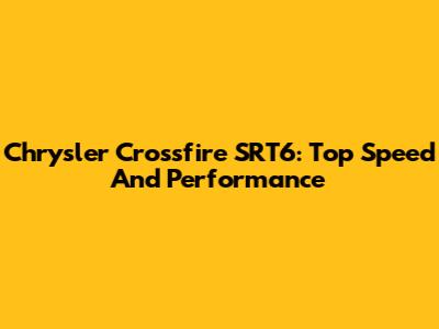 Chrysler Crossfire SRT6: Top Speed And Performance