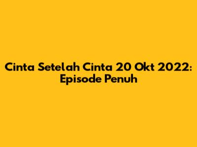 Cinta Setelah Cinta 20 Okt 2022: Episode Penuh