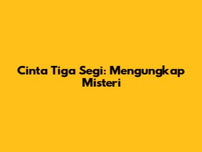 Cinta Tiga Segi: Mengungkap Misteri
