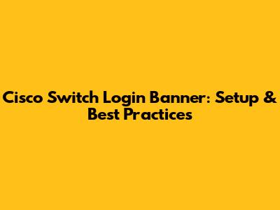 Cisco Switch Login Banner: Setup & Best Practices