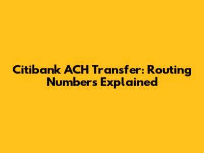 Citibank ACH Transfer: Routing Numbers Explained