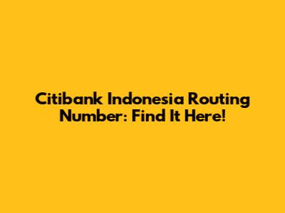 Citibank Indonesia Routing Number: Find It Here!
