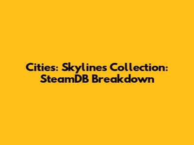 Cities: Skylines Collection: SteamDB Breakdown