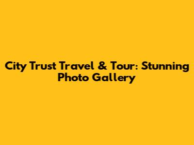 City Trust Travel & Tour: Stunning Photo Gallery