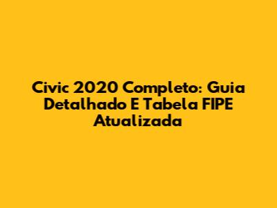 Civic 2020 Completo: Guia Detalhado E Tabela FIPE Atualizada