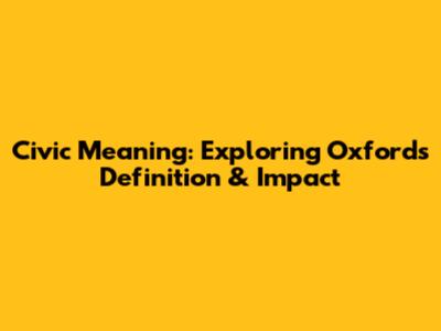 Civic Meaning: Exploring Oxford's Definition & Impact