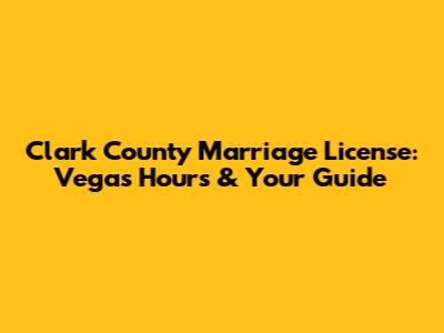 Clark County Marriage License: Vegas Hours & Your Guide