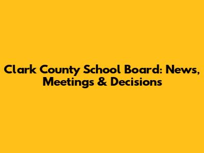 Clark County School Board: News, Meetings & Decisions