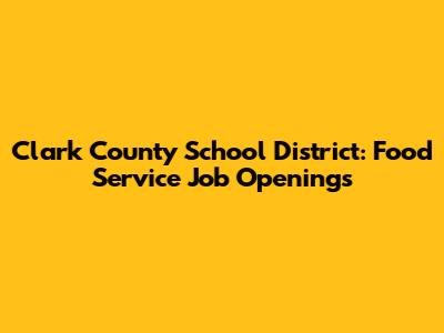 Clark County School District: Food Service Job Openings