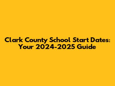 Clark County School Start Dates: Your 2024-2025 Guide
