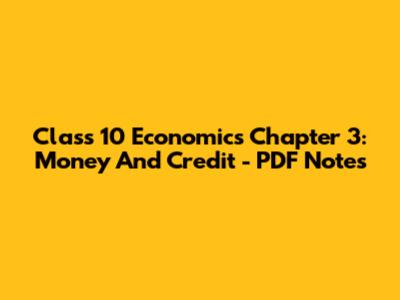 Class 10 Economics Chapter 3: Money And Credit - PDF Notes