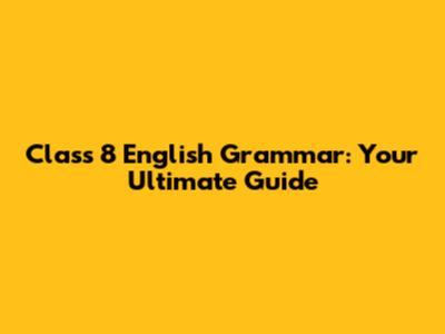 Class 8 English Grammar: Your Ultimate Guide