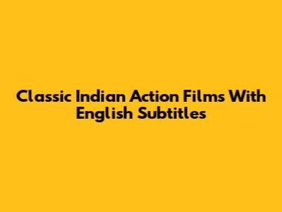 Classic Indian Action Films With English Subtitles