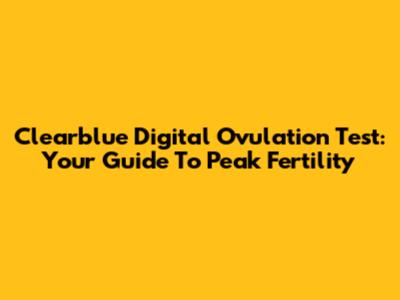 Clearblue Digital Ovulation Test: Your Guide To Peak Fertility
