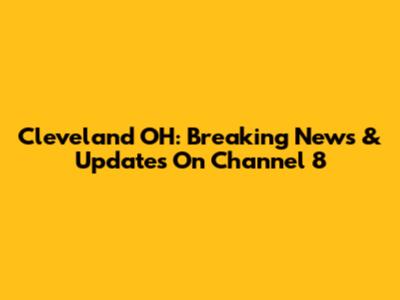 Cleveland OH: Breaking News & Updates On Channel 8