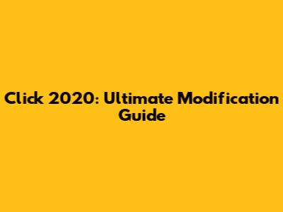 Click 2020: Ultimate Modification Guide
