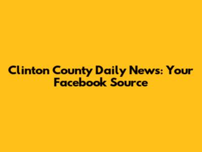 Clinton County Daily News: Your Facebook Source