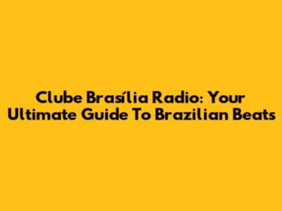 Clube Brasília Radio: Your Ultimate Guide To Brazilian Beats