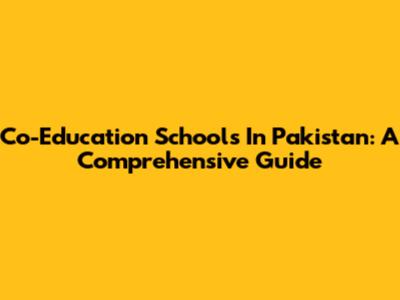 Co-Education Schools In Pakistan: A Comprehensive Guide
